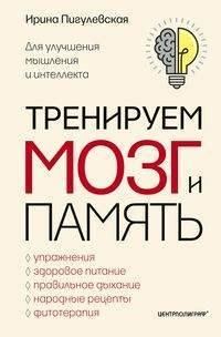 Обложка книги «Тренируем мозг и память. Здоровое питание, правильное дыхание, физические упражнения, народные рецеп», ISBN 9785227080745