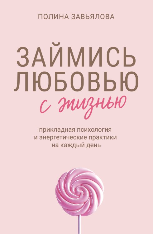 Обложка книги «Займись любовью с жизнью. Прикладная психология и энергетические практики на каждый день» — Завьялова Полина Алексеевна, ISBN 9785042436048