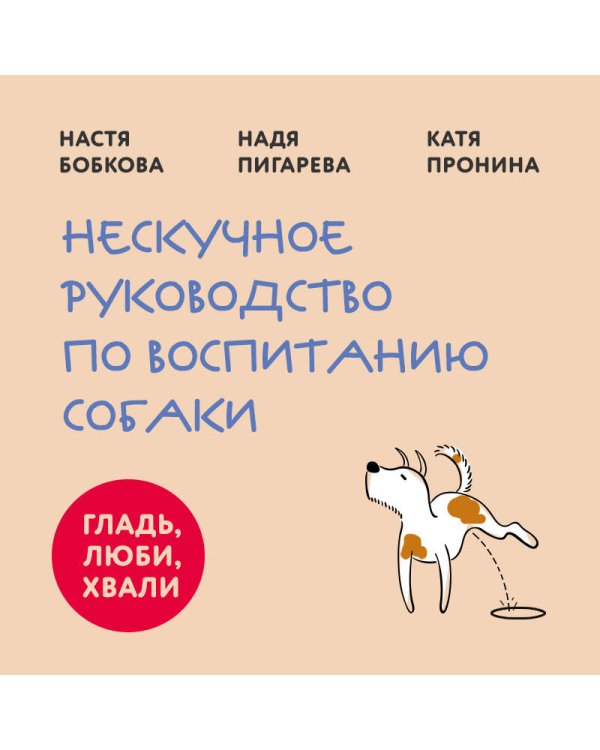 Гладь, люби, хвали. Нескучное руководство по воспитанию собаки (новое оформление 2026)