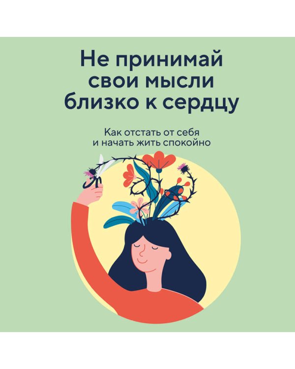 Не принимай свои мысли близко к сердцу. Как отстать от себя и начать жить спокойно