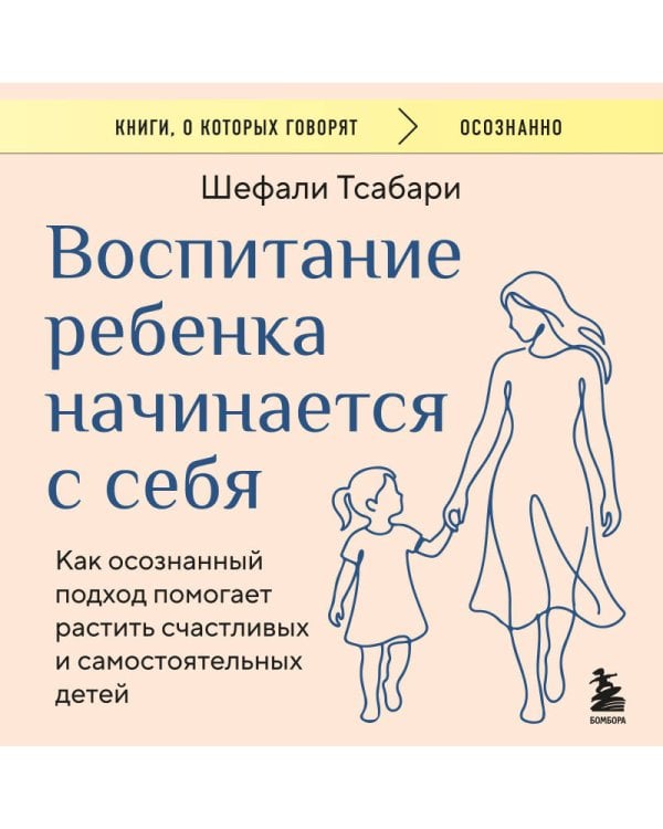 Дополнительное изображение книги «Воспитание ребенка начинается с себя. Как осознанный подход помогает растить счастливых и самостоятельных детей»