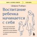 Дополнительное изображение книги «Воспитание ребенка начинается с себя. Как осознанный подход помогает растить счастливых и самостоятельных детей»