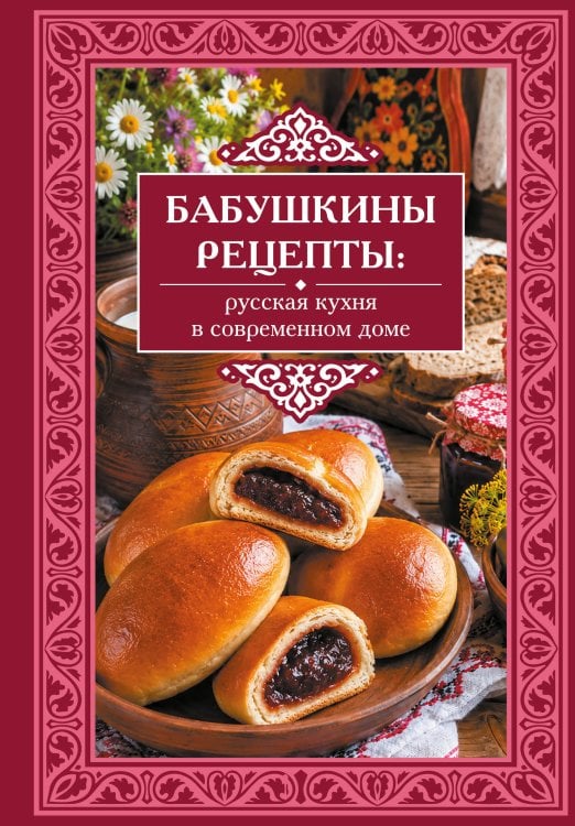 Обложка книги «Бабушкины рецепты: русская кухня в современном доме», ISBN 9785171900038