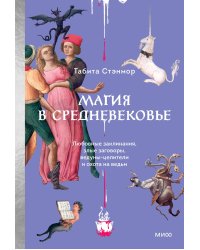 Магия в Средневековье. Любовные заклинания, злые заговоры, ведуны-целители и охота на ведьм