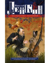 Воскресные охотники. Юмористические рассказы о похождениях столичных подгородных охотников