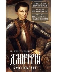 Дмитрий Самозванец. Конец дома Рюриковичей. Легенда об императоре. Апогей и катастрофа. Поляки в Кре