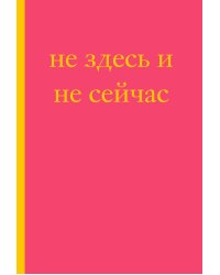 Не здесь и не сейчас! Блокнот для тех, кто никак не дождется подходящего момента (А5, 40 л.)