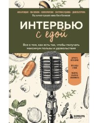 Интервью с едой. Все о том, как есть так, чтобы получать максимум пользы и удовольствия