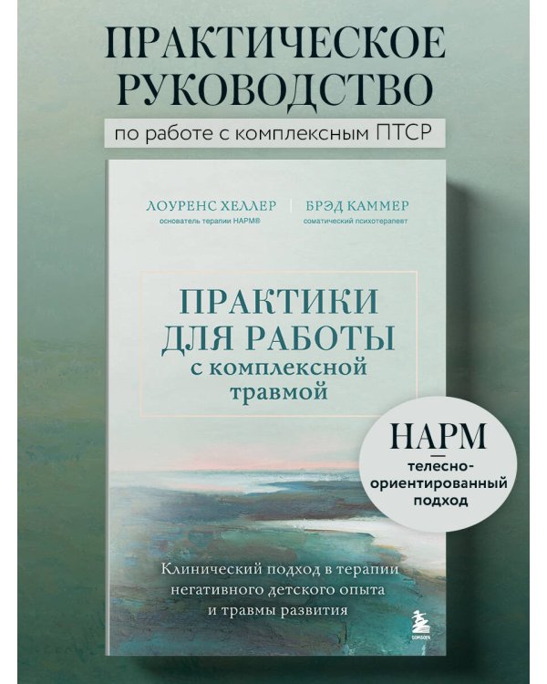 Практики для работы с комплексной травмой. Клинический подход в терапии негативного детского опыта и травмы развития