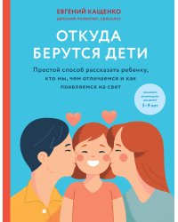 Откуда берутся дети. Простой способ рассказать ребенку, кто мы, чем отличаемся и как появляемся на свет. 2-е издание