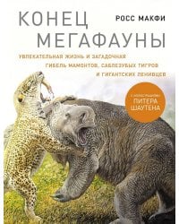 Конец мегафауны: Увлекательная жизнь и загадочная гибель мамонтов, саблезубых тигров и гигантских ленивцев