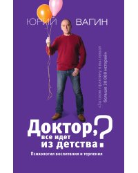 Доктор, все идет из детства? Психология воспитания и терпения
