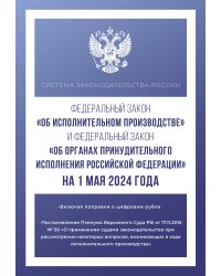 Федеральный закон "Об исполнительном производстве" и Федеральный закон "Об органах принудительного исполнения Российской Федерации" на 1 мая 2024 года