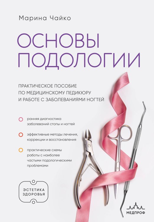 Обложка книги «Основы подологии. Практическое пособие по медицинскому педикюру и работе с заболеваниями ногтей» — Чайко Марина Анатольевна, ISBN 9785042310355