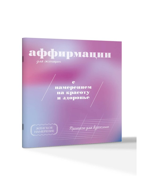 Прописи для взрослых. Аффирмации для женщин с намерением на красоту и здоровье