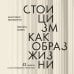 Стоицизм как образ жизни. 52 недели самосовершенствования