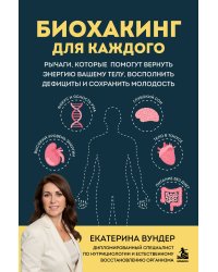 Биохакинг для каждого. Рычаги, которые помогут вернуть энергию вашему телу, восполнить дефициты и сохранить молодость