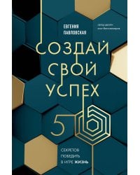 Создай свой успех. 5 секретов победить в игре Жизнь