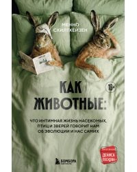 Как животные: что интимная жизнь насекомых, птиц и зверей говорит нам об эволюции, биоразнообразии и нас самих