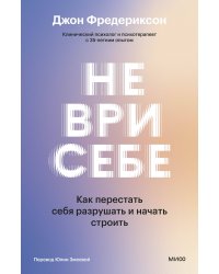 Не ври себе. Как перестать себя разрушать и начать строить