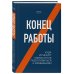 Конец работы. Куда исчезнут офисы и как подготовиться к изменениям
