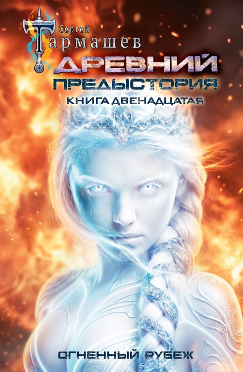 Обложка книги «Древний. Предыстория. Книга двенадцатая. Огненный рубеж» — Тармашев Сергей Сергеевич, ISBN 9785171889999