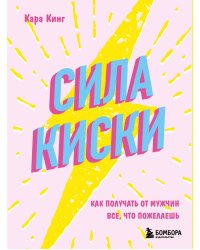Сила киски. Как получать от мужчин все, что пожелаешь