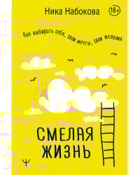 Смелая жизнь. Как выбирать себя, свои мечты, свои желания