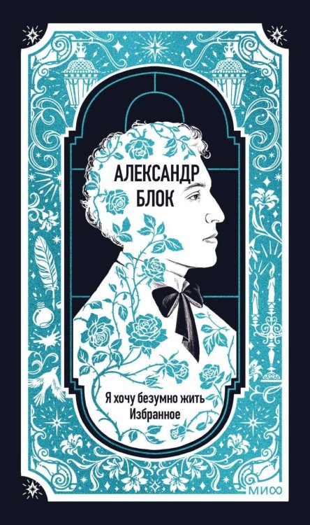 Обложка книги «Александр Блок: Я хочу безумно жить. Избранное. Вечные истории» — Блок Александр Александрович, ISBN 9785002507122