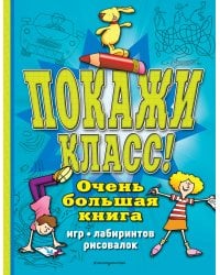 Покажи класс! Очень большая книга игр, лабиринтов, рисовалок