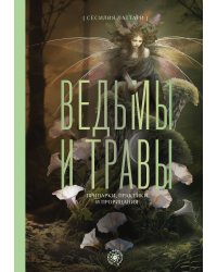 Ведьмы и травы. Магические практики, припарки и прорицания