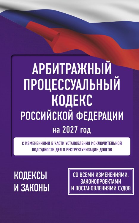 Обложка книги «Арбитражный процессуальный кодекс Российской Федерации на 2027 год. Со всеми изменениями, законопроектами и постановлениями судов», ISBN 9785171860110