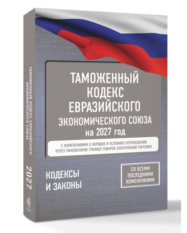 Дополнительное изображение книги «Таможенный кодекс Евразийского экономического союза на 2027 год. С изменениями о порядке и условиях перемещения через таможенную границу товаров электронной торговли»