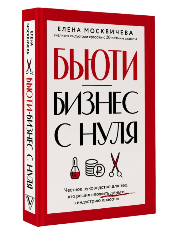 Бьюти-бизнес с нуля. Честное руководство для тех, кто решил вложить деньги в индустрию красоты