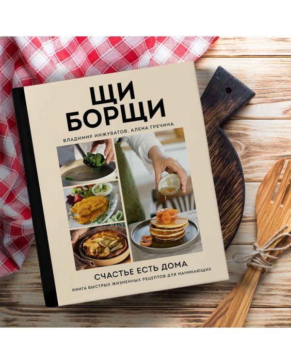 ЩиБорщи. Счастье есть дома. Книга быстрых жизненных рецептов для начинающих