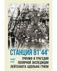 Станция 81°44′.Триумф и трагедия полярной экспедиции лейтенанта Адольфа Грили.