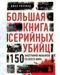Большая книга серийных убийц. 150 биографий маньяков со всего мира (закрашенный обрез, подарочное издание)