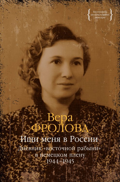 Обложка книги «Ищи меня в России. Дневник «восточной рабыни» в немецком плену. 1944–1945» — Фролова Вера Павловна, ISBN 9785389264571