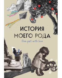 История моего рода. Как познакомиться с прошлым своей семьи и найти себя. Воркбук для исследования родословной
