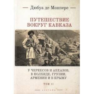 Путешествие вокруг Кавказа: у черкесов и абхазов, в Колхиде, Грузии, Армении и в Крыму; с живописным географическим, археологическим и геологическим а