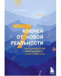 7 ключей от новой реальности. Как развить в себе качества лидера и найти свой путь