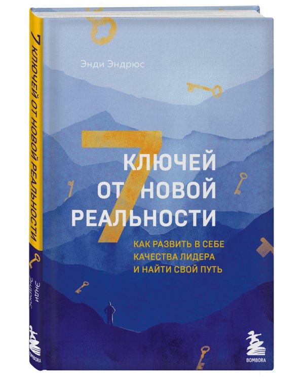 7 ключей от новой реальности. Как развить в себе качества лидера и найти свой путь