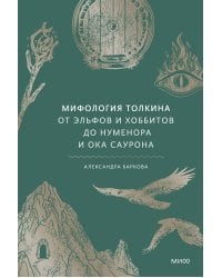 Мифология Толкина. От эльфов и хоббитов до Нуменора и Ока Саурона