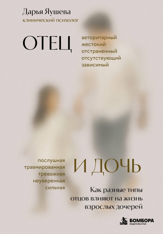 Обложка книги «Отец и дочь. Как разные типы отцов влияют на жизнь взрослых дочерей» — Яушева Дарья Михайловна, ISBN 9785042392306
