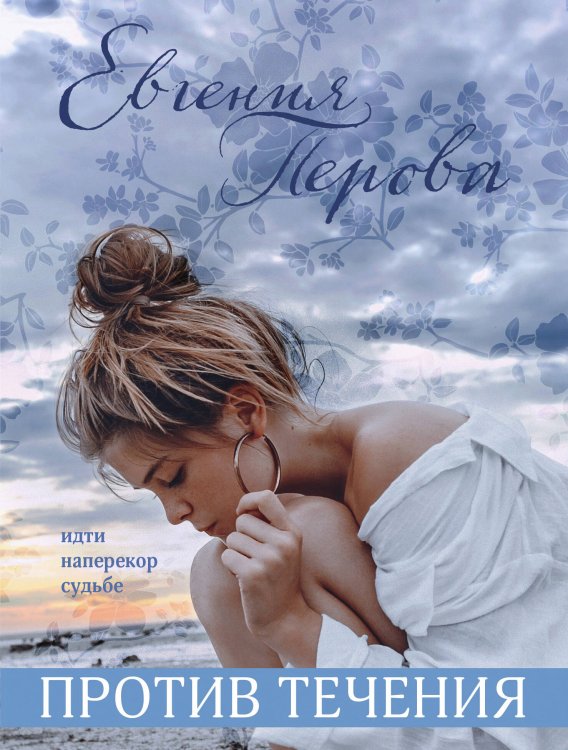Все краски жизни: романы о любви Евгении Перовой (обложка) Против течения