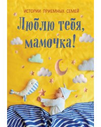 Люблю тебя, мамочка! Истории приемных семей