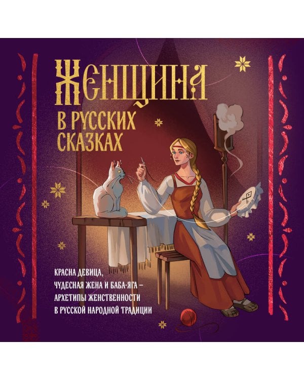 Женщина в русских сказках. Красна девица, чудесная жена и Баба-Яга - архетипы женственности в русской народной традиции