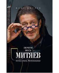 Почти весь Митяев: Песни, стихи, воспоминания
