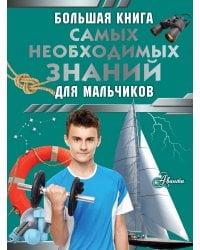 Большая книга самых необходимых знаний для мальчиков