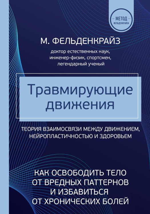 Метод Фельденкрайза. Книги для профессионалов Травмирующие движения. Как освободить тело от вредных паттернов и избавиться от хронических болей